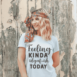 “Feeling Kinda IDGAF-ish Today” Tee