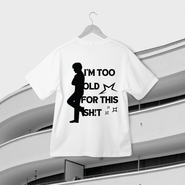 "I am too old for this Sh!t" Tee