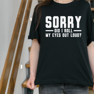 "Did I Roll My Eyes Out Loud?" Sarcasm T-Shirt